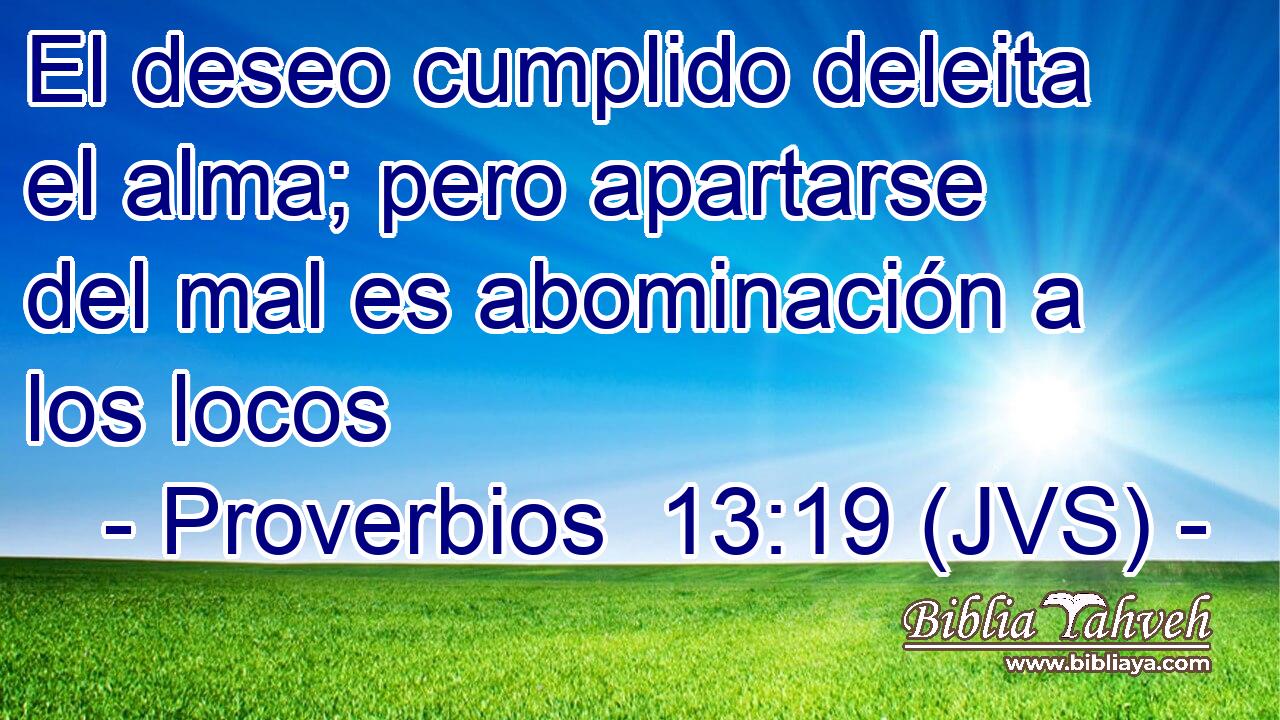 El deseo cumplido deleita el alma; pero apartarse del mal es abominación a los locos