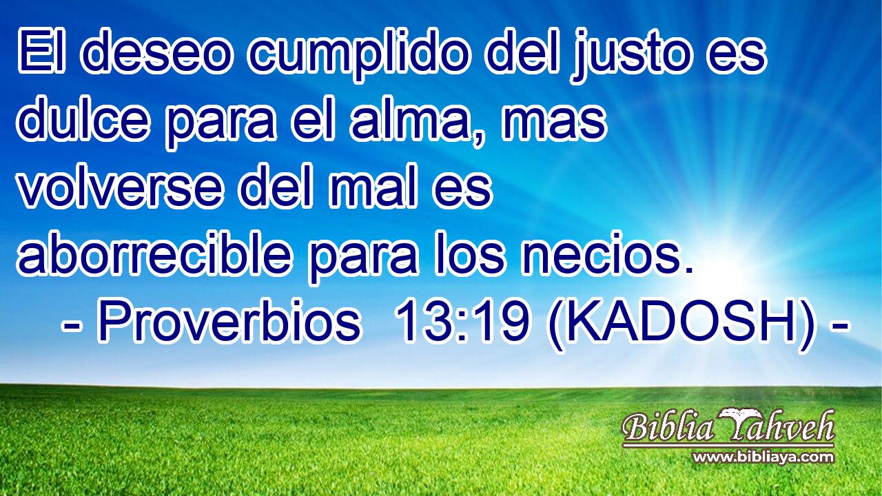  El deseo cumplido del justo es dulce para el alma, mas volverse del mal es aborrecible para los necios. 