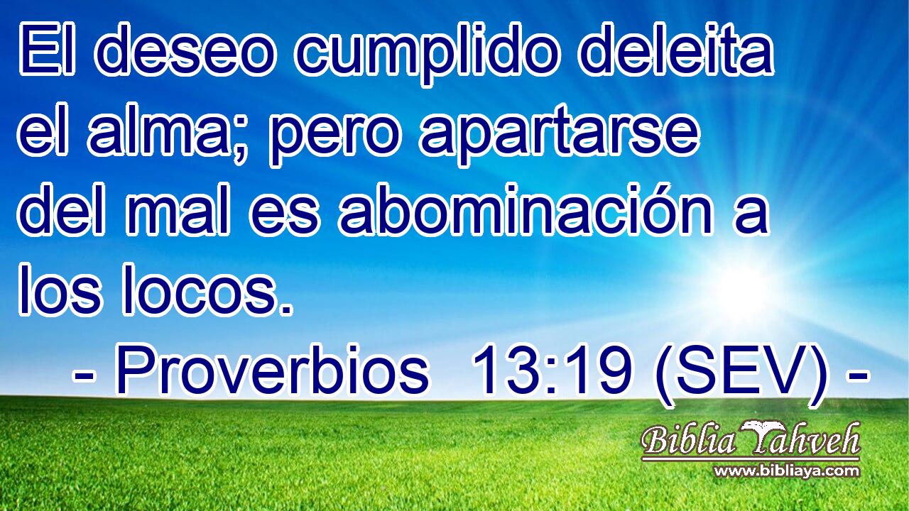 El deseo cumplido deleita el alma; pero apartarse del mal es abominación a los locos.