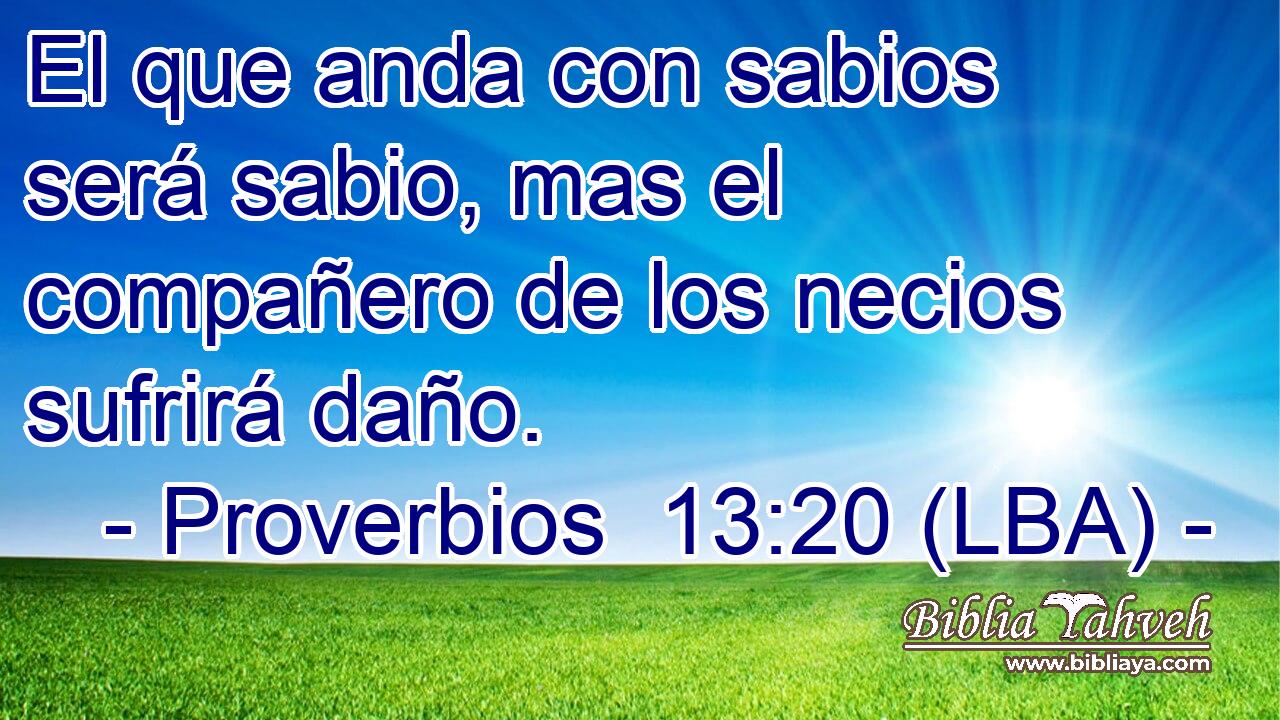 El que anda con sabios será sabio, mas el compañero de los necios sufrirá daño.