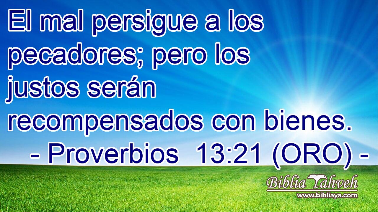  El mal persigue a los pecadores; pero los justos serán recompensados con bienes. 