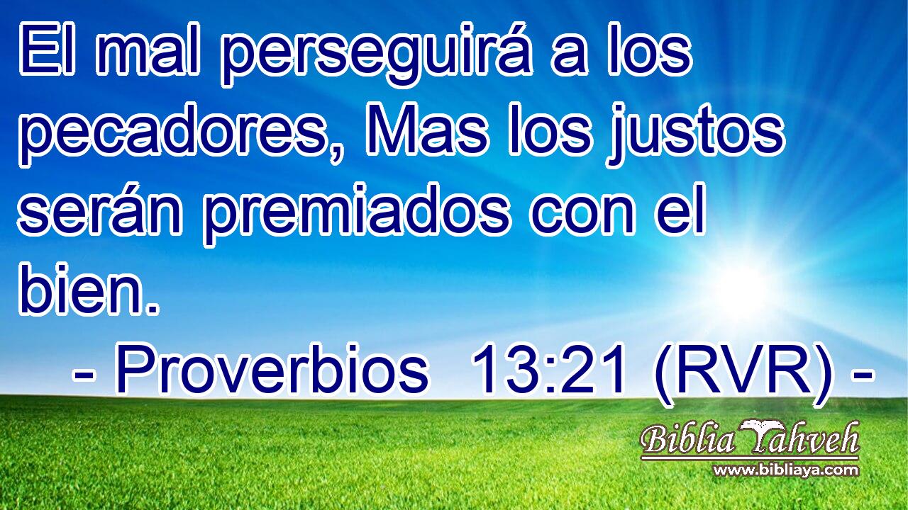 El mal perseguirá a los pecadores, Mas los justos serán premiados con el bien.
