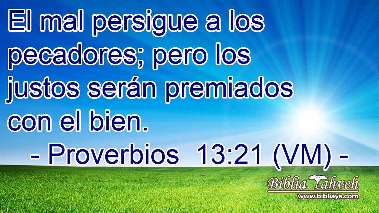  El mal persigue a los pecadores; pero los justos serán premiados con el bien. 