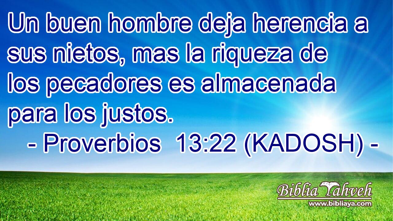  Un buen hombre deja herencia a sus nietos, mas la riqueza de los pecadores es almacenada para los justos. 