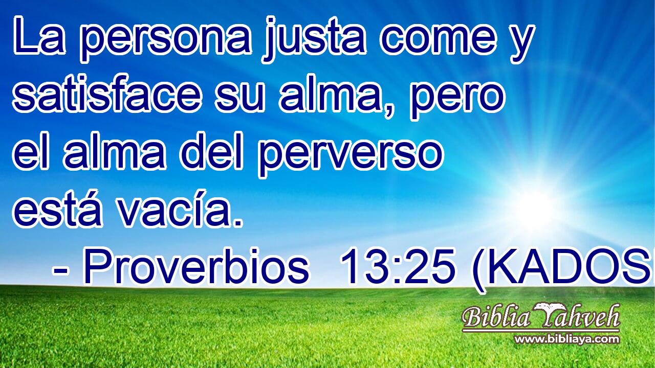  La persona justa come y satisface su alma, pero el alma del perverso está vacía. 