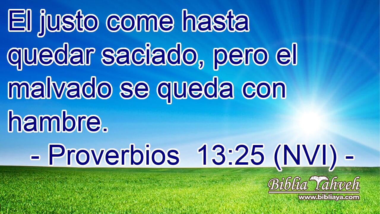  El justo come hasta quedar saciado, pero el malvado se queda con hambre. 
