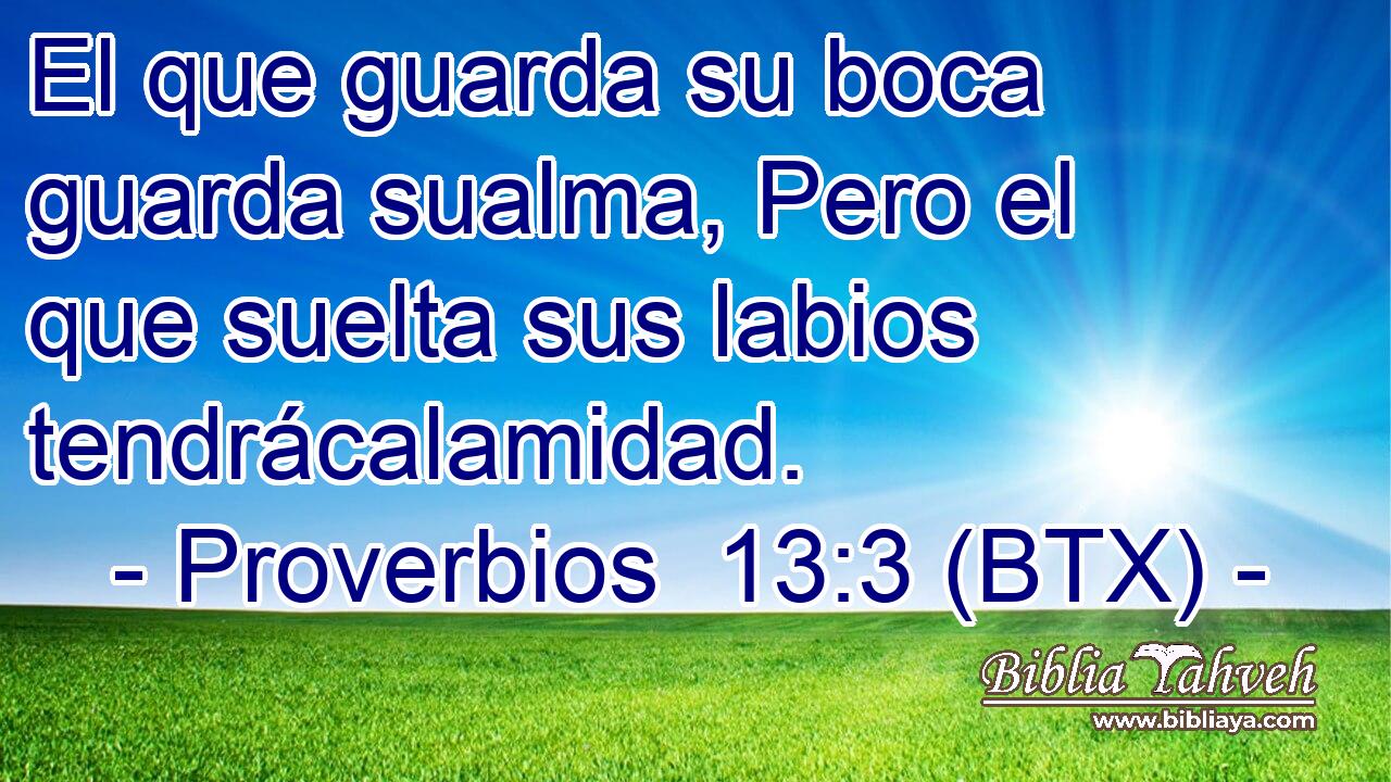 El que guarda su boca guarda sualma, Pero el que suelta sus labios tendrácalamidad.