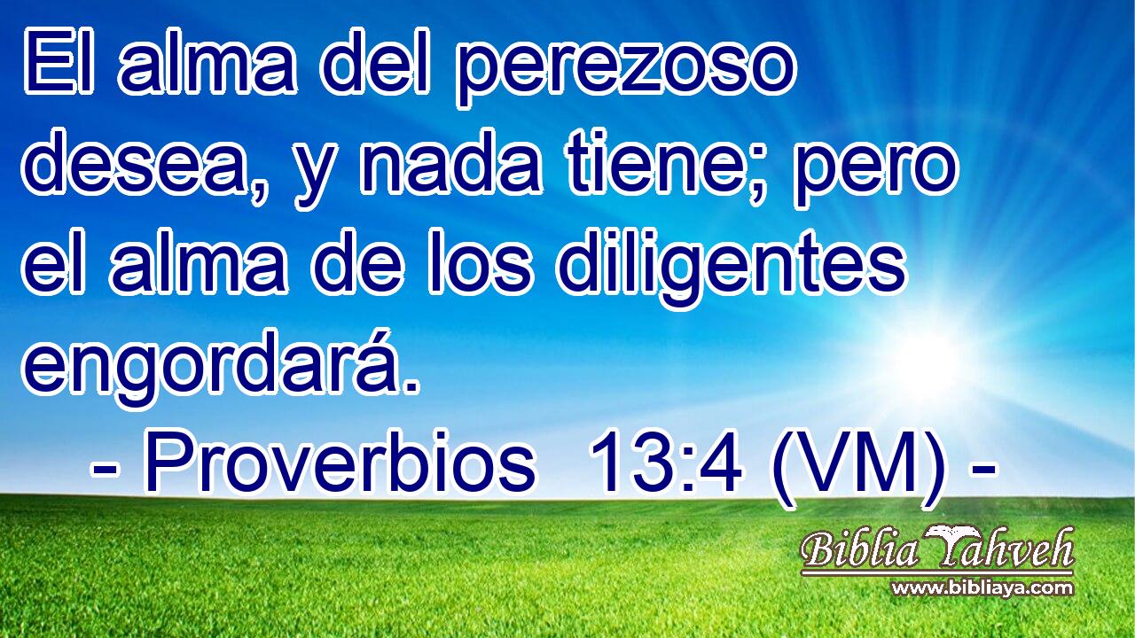  El alma del perezoso desea, y nada tiene; pero el alma de los diligentes engordará. 