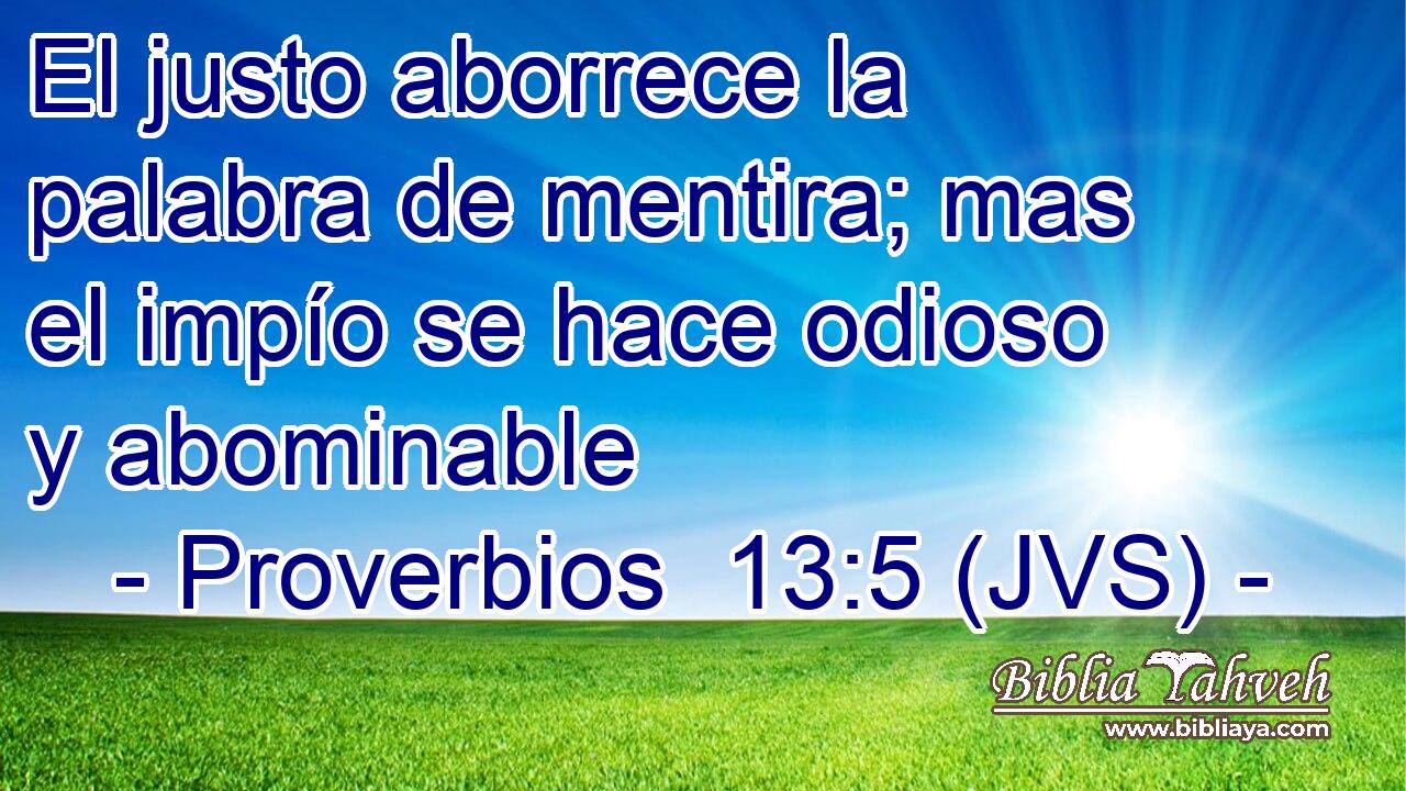 El justo aborrece la palabra de mentira; mas el impío se hace odioso y abominable