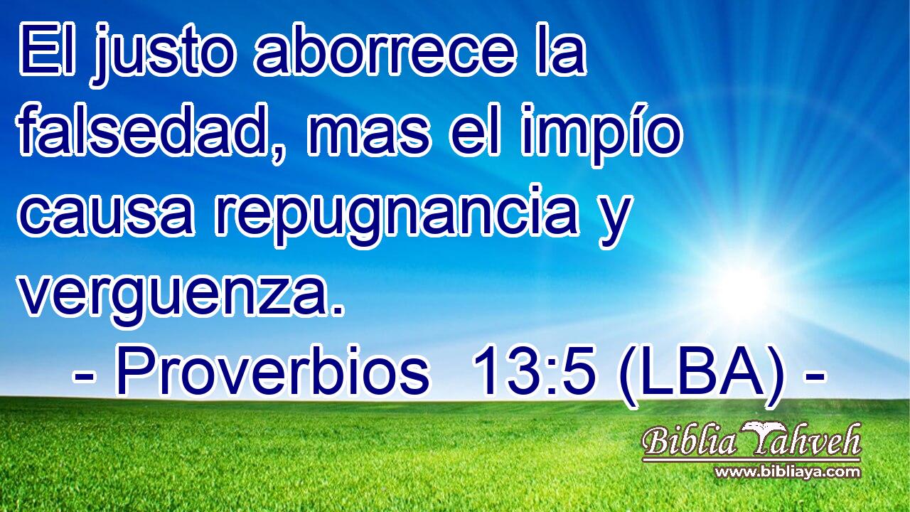 El justo aborrece la falsedad, mas el impío causa repugnancia y verguenza.