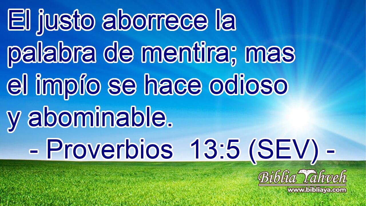 El justo aborrece la palabra de mentira; mas el impío se hace odioso y abominable.