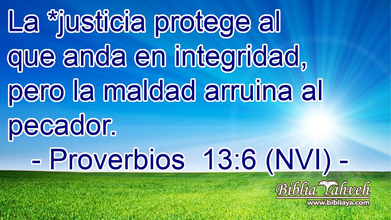  La *justicia protege al que anda en integridad, pero la maldad arruina al pecador. 