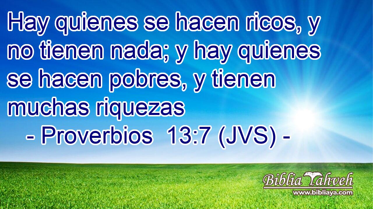 Hay quienes se hacen ricos, y no tienen nada; y hay quienes se hacen pobres, y tienen muchas riquezas
