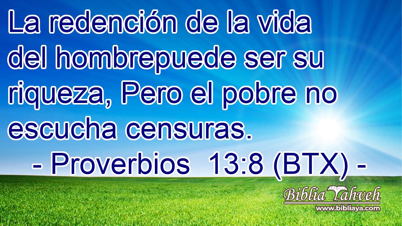 La redención de la vida del hombrepuede ser su riqueza, Pero el pobre no escucha censuras.