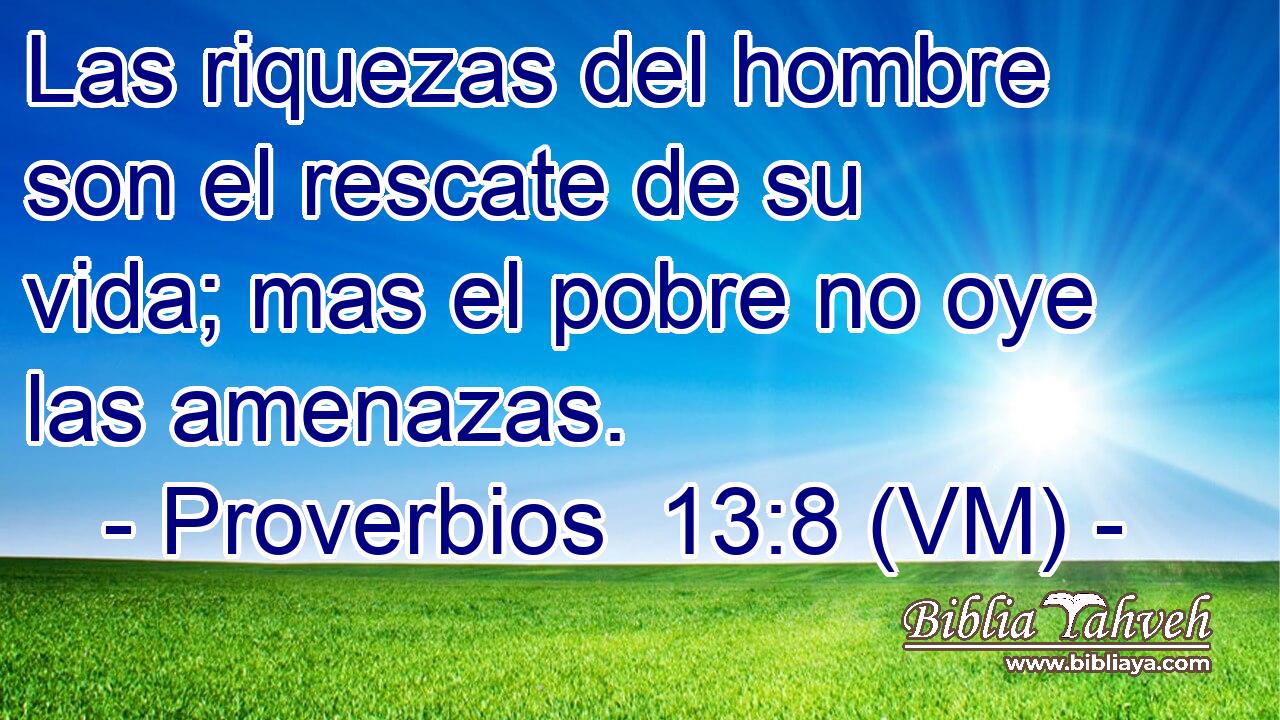  Las riquezas del hombre son el rescate de su vida; mas el pobre no oye las amenazas. 