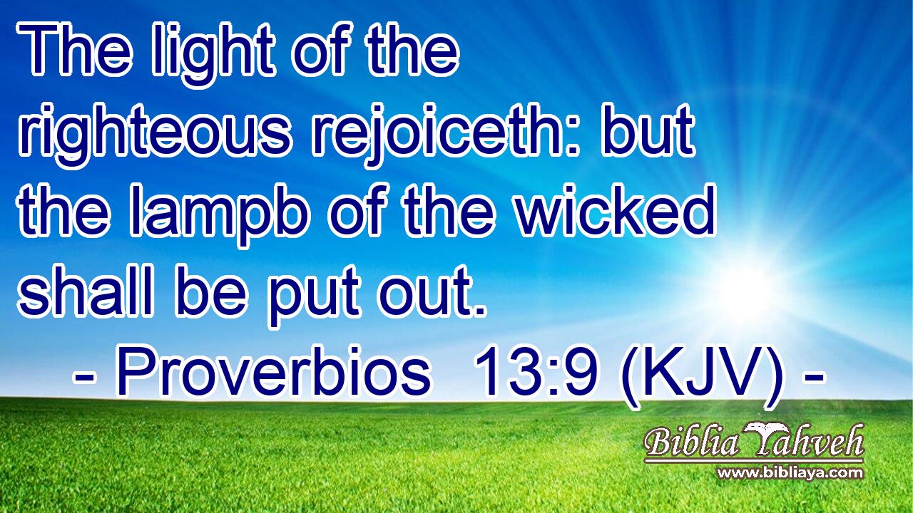 The light of the righteous rejoiceth: but the lampb of the wicked shall be put out.