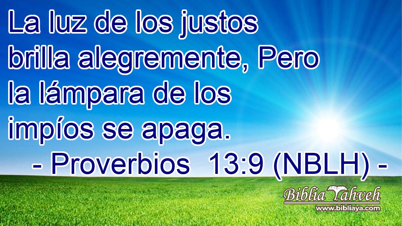  La luz de los justos brilla alegremente, Pero la lámpara de los impíos se apaga. 
