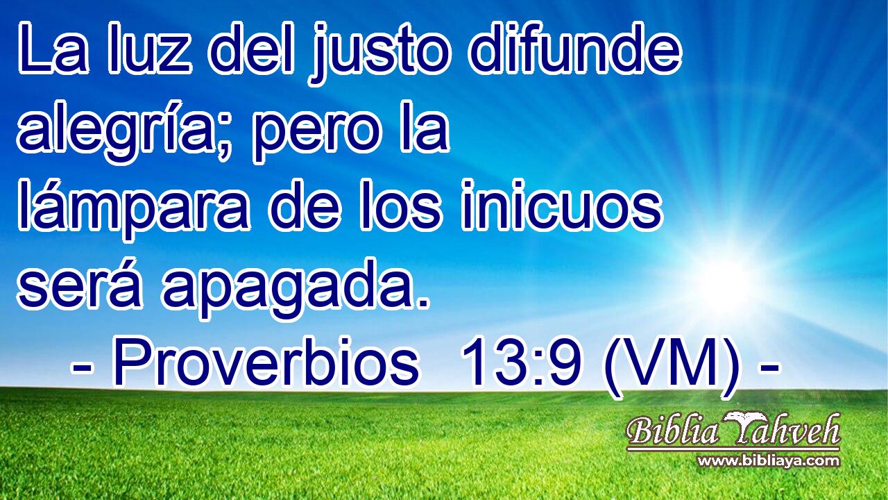  La luz del justo difunde alegría; pero la lámpara de los inicuos será apagada. 