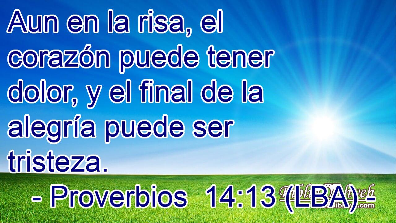 Aun en la risa, el corazón puede tener dolor, y el final de la alegría puede ser tristeza.