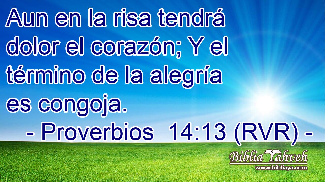 Aun en la risa tendrá dolor el corazón; Y el término de la alegría es congoja.
