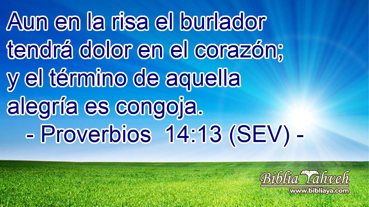 Aun en la risa el burlador tendrá dolor en el corazón; y el término de aquella alegría es congoja.