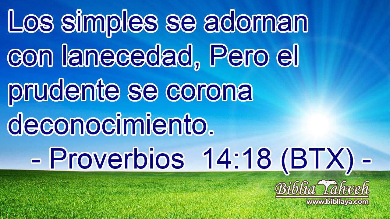 Los simples se adornan con lanecedad, Pero el prudente se corona deconocimiento.