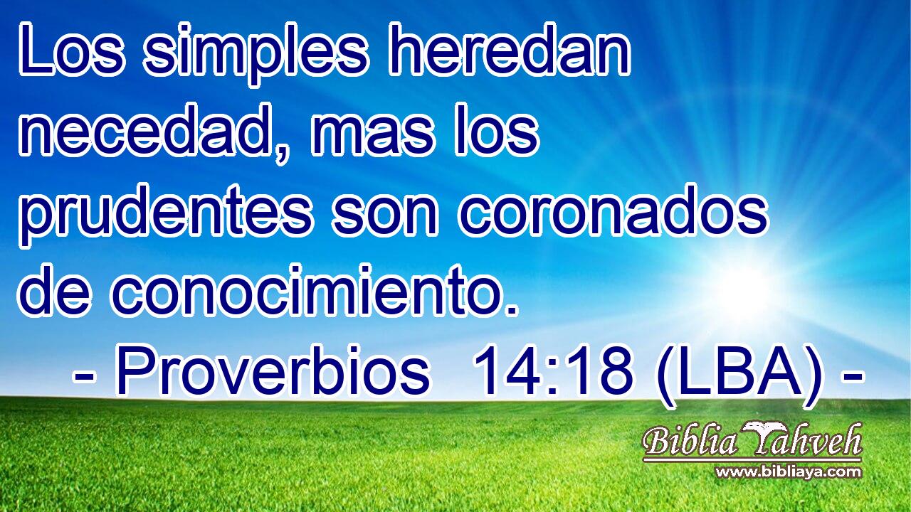 Los simples heredan necedad, mas los prudentes son coronados de conocimiento.