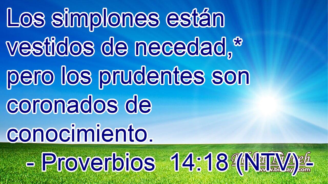 Los simplones están vestidos de necedad,* pero los prudentes son coronados de conocimiento.
