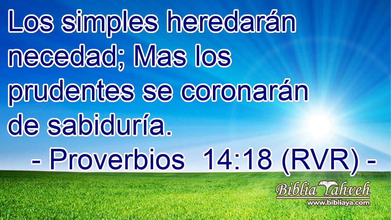 Los simples heredarán necedad; Mas los prudentes se coronarán de sabiduría.