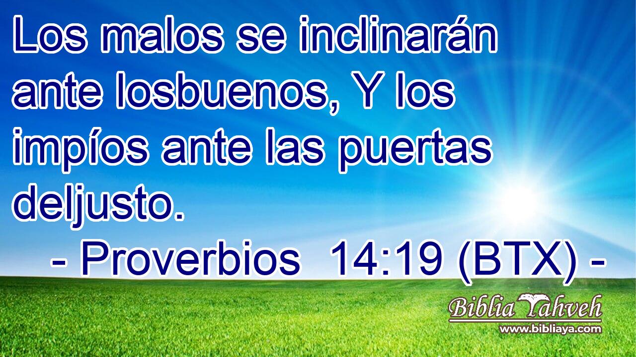 Los malos se inclinarán ante losbuenos, Y los impíos ante las puertas deljusto.