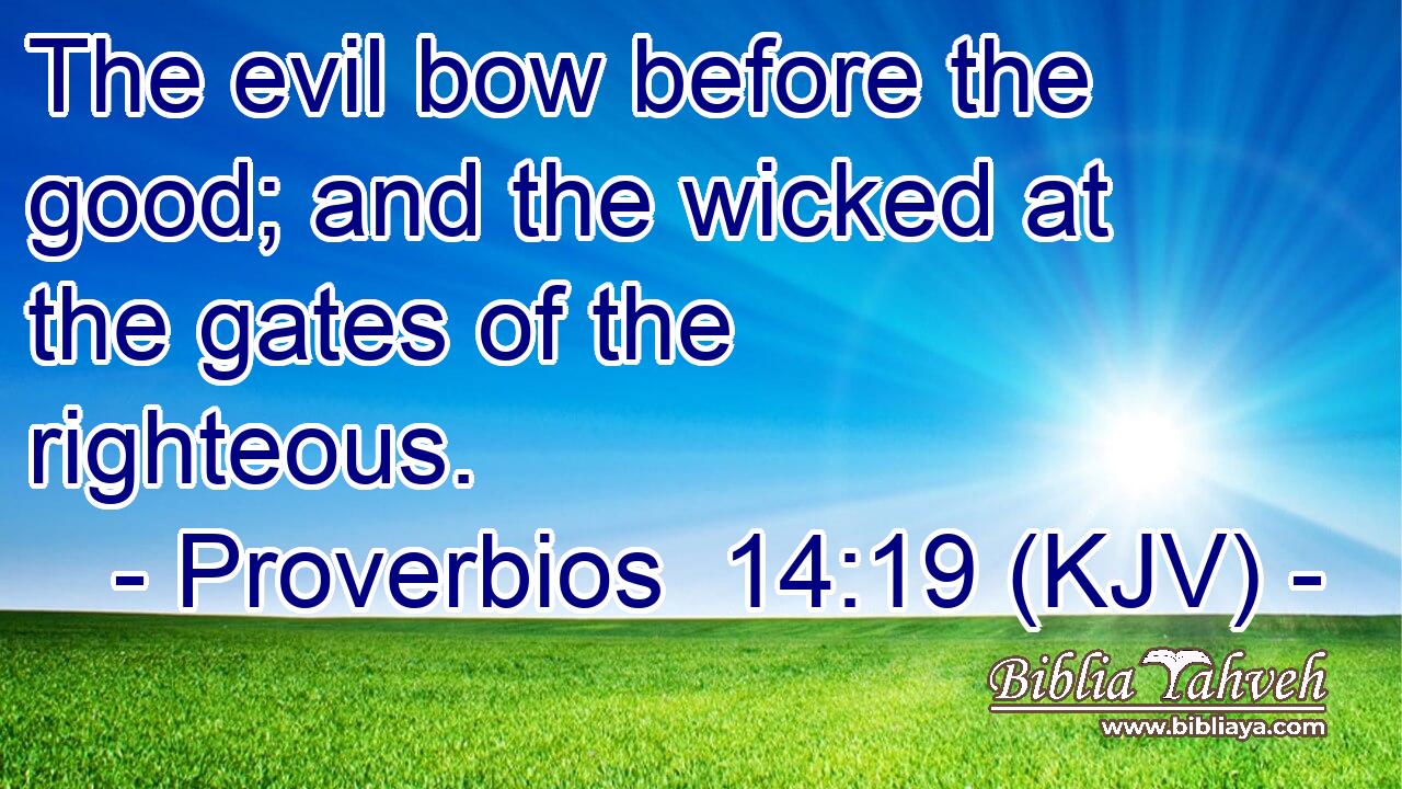 The evil bow before the good; and the wicked at the gates of the righteous.