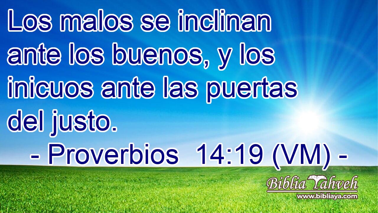  Los malos se inclinan ante los buenos, y los inicuos ante las puertas del justo. 