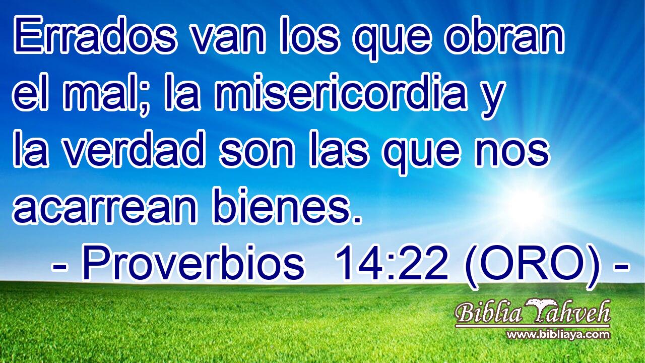  Errados van los que obran el mal; la misericordia y la verdad son las que nos acarrean bienes. 