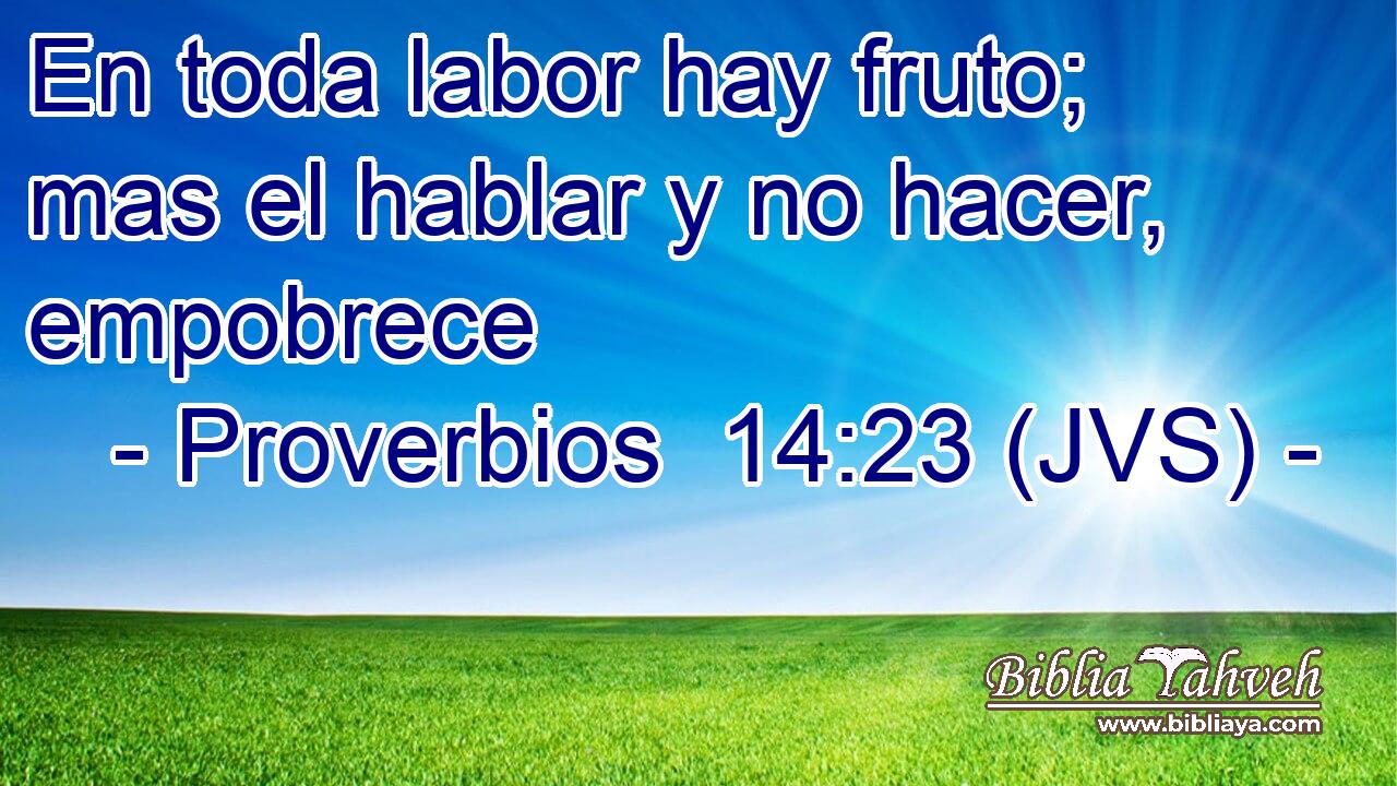 En toda labor hay fruto; mas el hablar y no hacer, empobrece