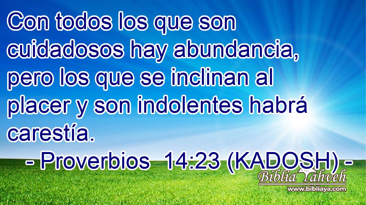  Con todos los que son cuidadosos hay abundancia, pero los que se inclinan al placer y son indolentes habrá carestía. 