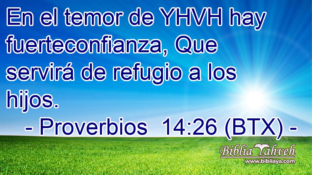 En el temor de YHVH hay fuerteconfianza, Que servirá de refugio a los hijos.