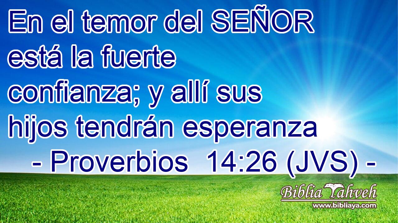 En el temor del SEÑOR está la fuerte confianza; y allí sus hijos tendrán esperanza