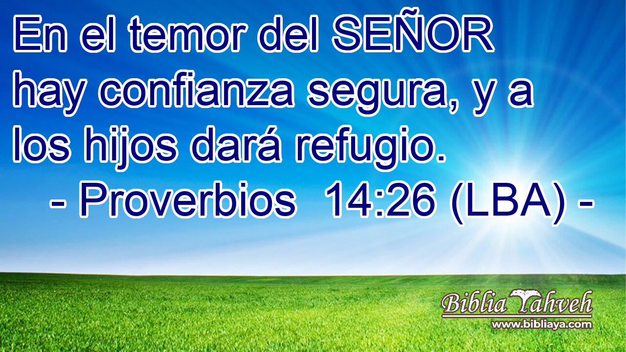 En el temor del SEÑOR hay confianza segura, y a los hijos dará refugio.