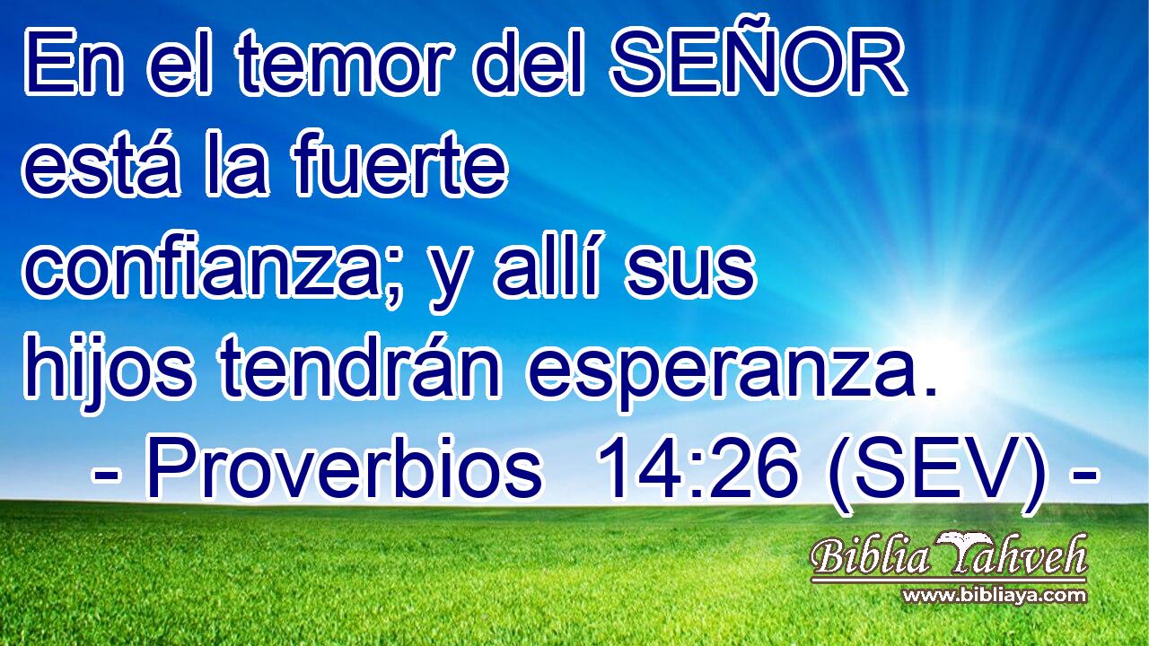 En el temor del SEÑOR está la fuerte confianza; y allí sus hijos tendrán esperanza.