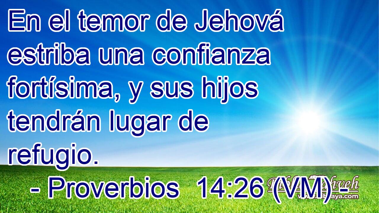  En el temor de Jehová estriba una confianza fortísima, y sus hijos tendrán lugar de refugio. 