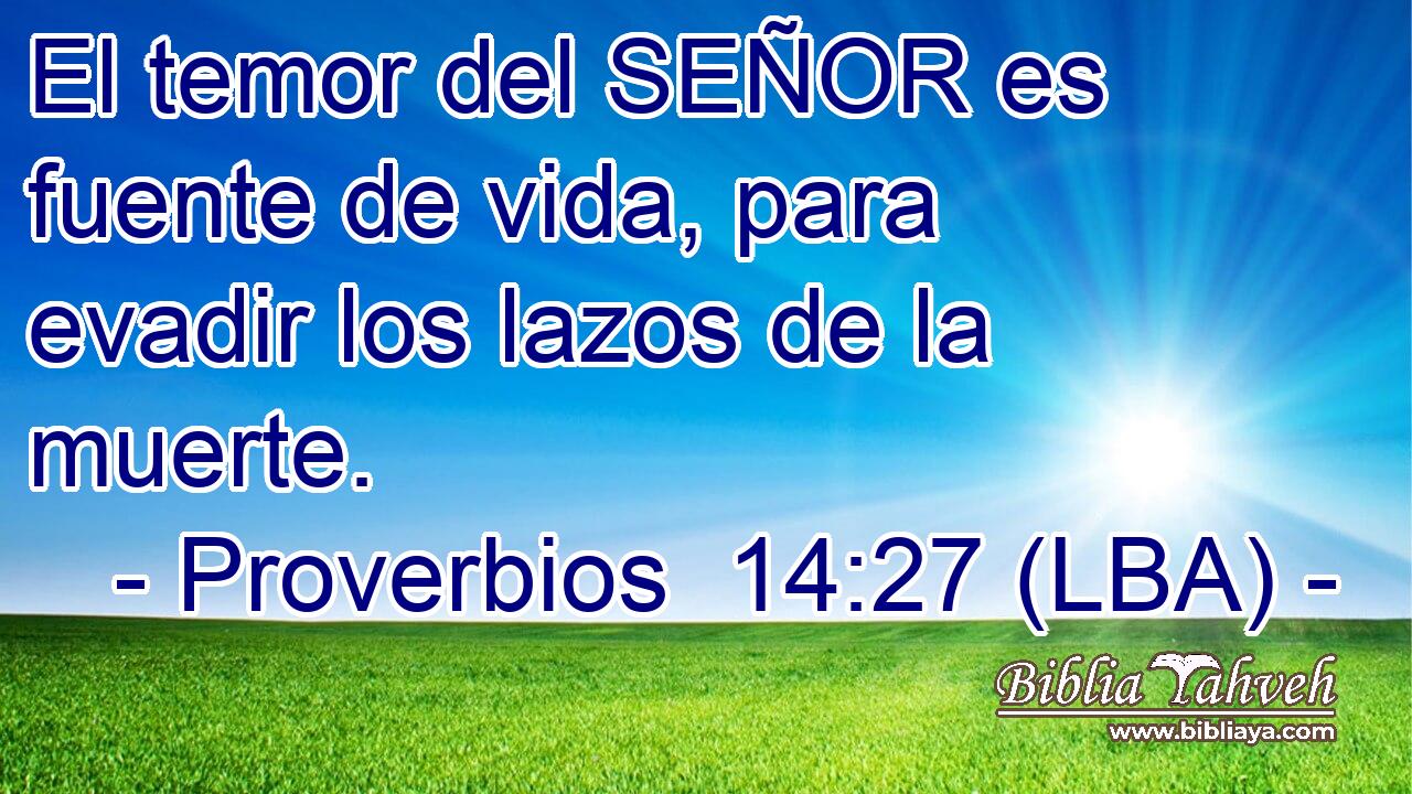 El temor del SEÑOR es fuente de vida, para evadir los lazos de la muerte.