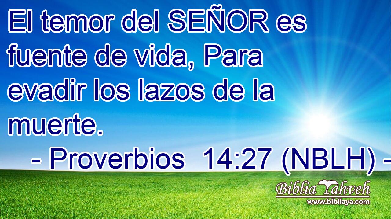  El temor del SEÑOR es fuente de vida, Para evadir los lazos de la muerte. 