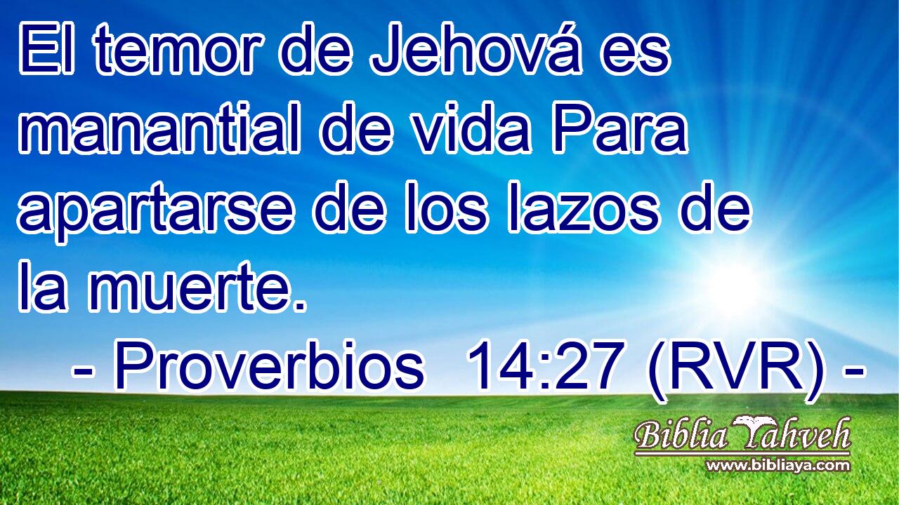 El temor de Jehová es manantial de vida Para apartarse de los lazos de la muerte.