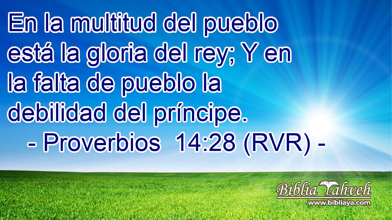 En la multitud del pueblo está la gloria del rey; Y en la falta de pueblo la debilidad del príncipe.