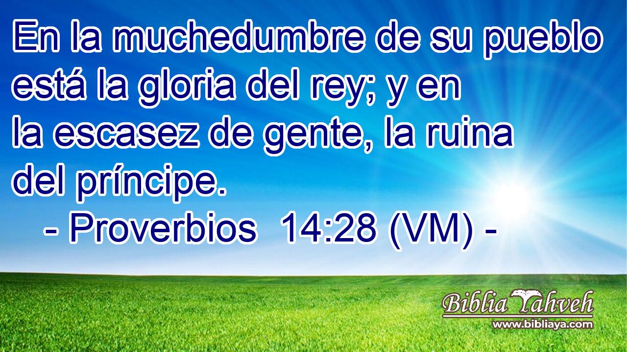  En la muchedumbre de su pueblo está la gloria del rey; y en la escasez de gente, la ruina del príncipe. 