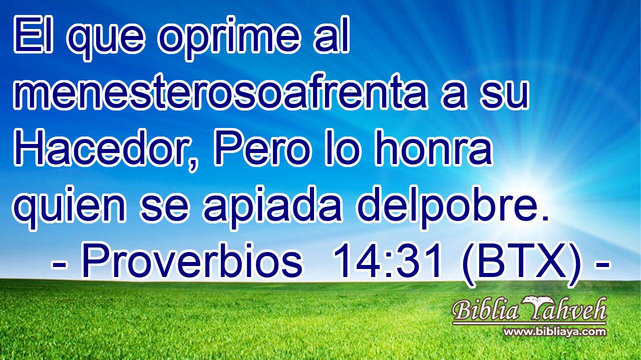 El que oprime al menesterosoafrenta a su Hacedor, Pero lo honra quien se apiada delpobre.