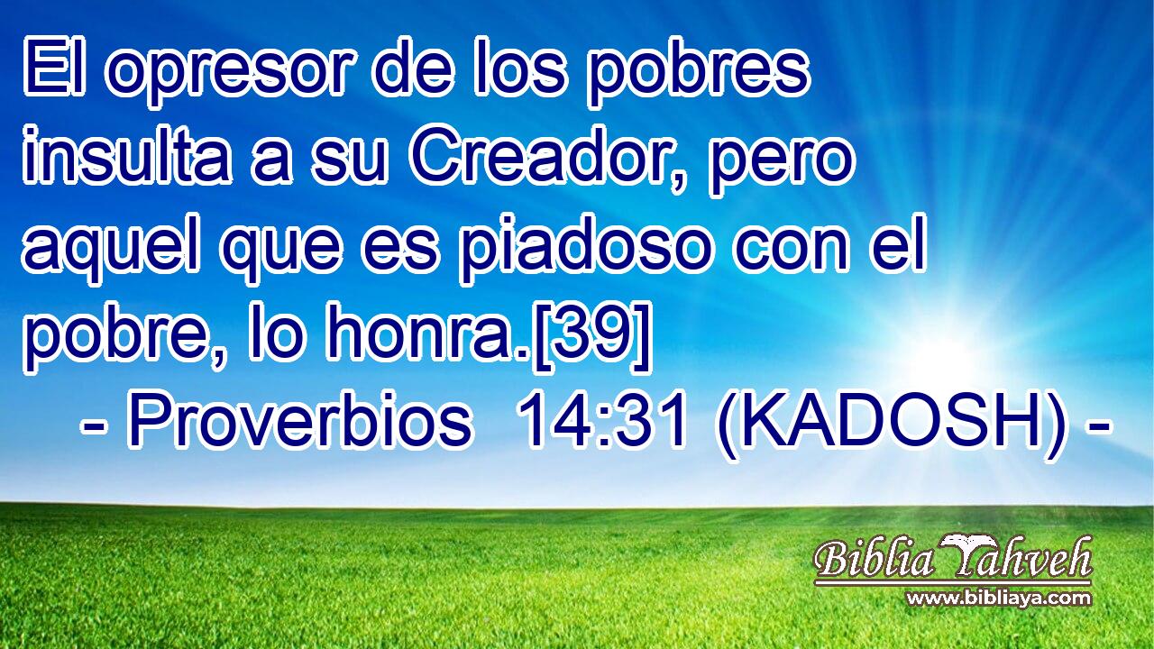  El opresor de los pobres insulta a su Creador, pero aquel que es piadoso con el pobre, lo honra.[39] 