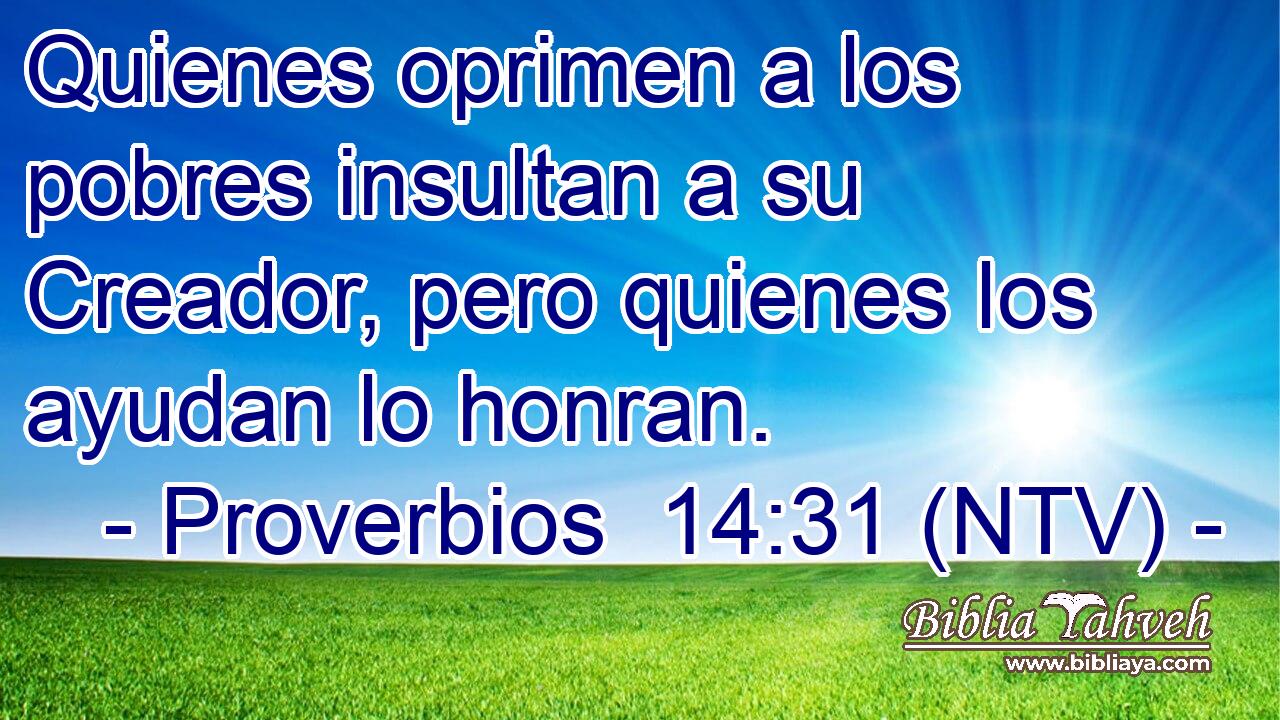 Quienes oprimen a los pobres insultan a su Creador, pero quienes los ayudan lo honran.