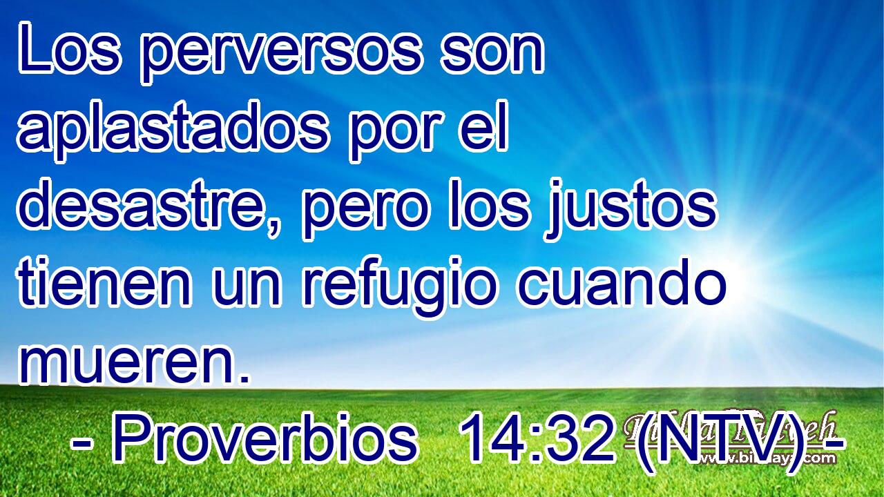 Los perversos son aplastados por el desastre, pero los justos tienen un refugio cuando mueren.