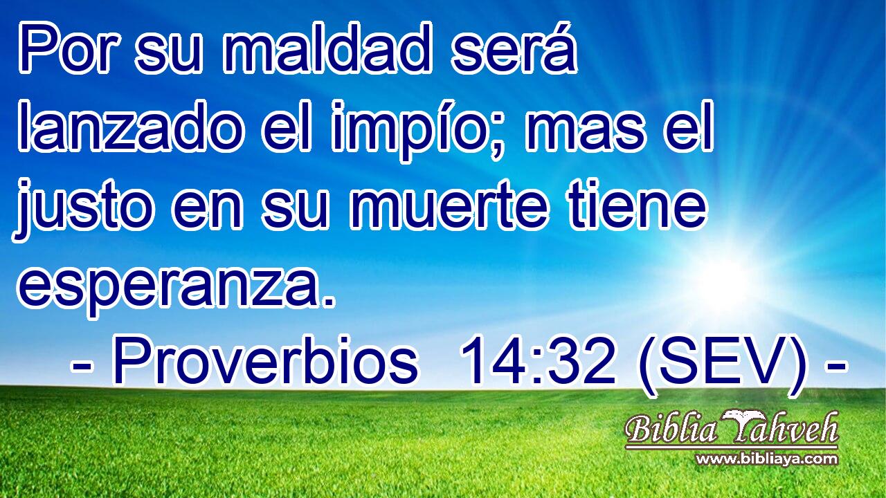 Por su maldad será lanzado el impío; mas el justo en su muerte tiene esperanza.